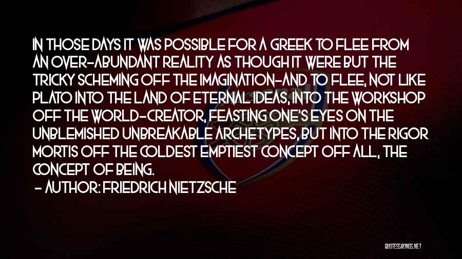 Friedrich Nietzsche Quotes: In Those Days It Was Possible For A Greek To Flee From An Over-abundant Reality As Though It Were But