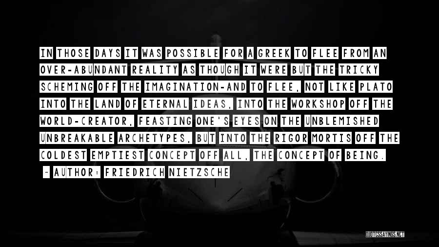 Friedrich Nietzsche Quotes: In Those Days It Was Possible For A Greek To Flee From An Over-abundant Reality As Though It Were But