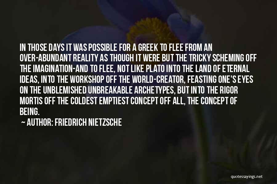 Friedrich Nietzsche Quotes: In Those Days It Was Possible For A Greek To Flee From An Over-abundant Reality As Though It Were But