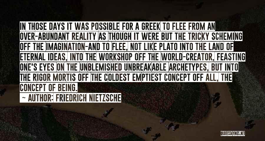 Friedrich Nietzsche Quotes: In Those Days It Was Possible For A Greek To Flee From An Over-abundant Reality As Though It Were But
