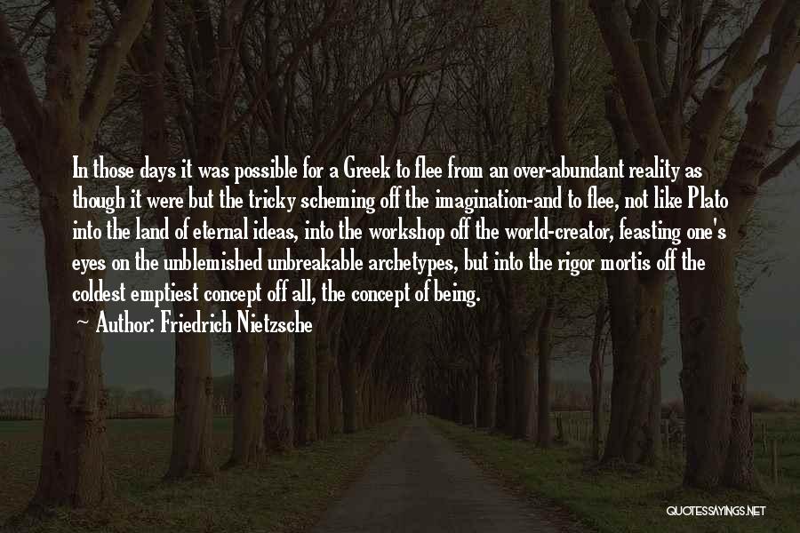 Friedrich Nietzsche Quotes: In Those Days It Was Possible For A Greek To Flee From An Over-abundant Reality As Though It Were But