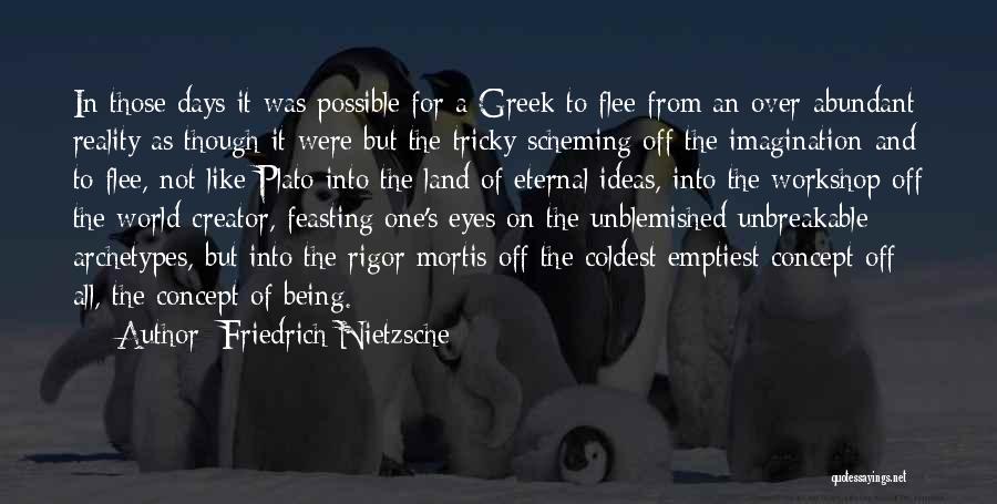 Friedrich Nietzsche Quotes: In Those Days It Was Possible For A Greek To Flee From An Over-abundant Reality As Though It Were But