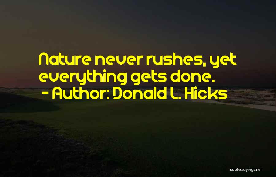 Donald L. Hicks Quotes: Nature Never Rushes, Yet Everything Gets Done.