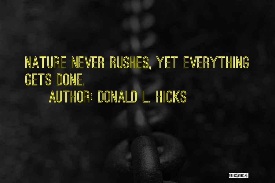 Donald L. Hicks Quotes: Nature Never Rushes, Yet Everything Gets Done.
