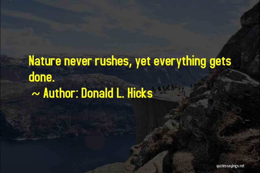 Donald L. Hicks Quotes: Nature Never Rushes, Yet Everything Gets Done.