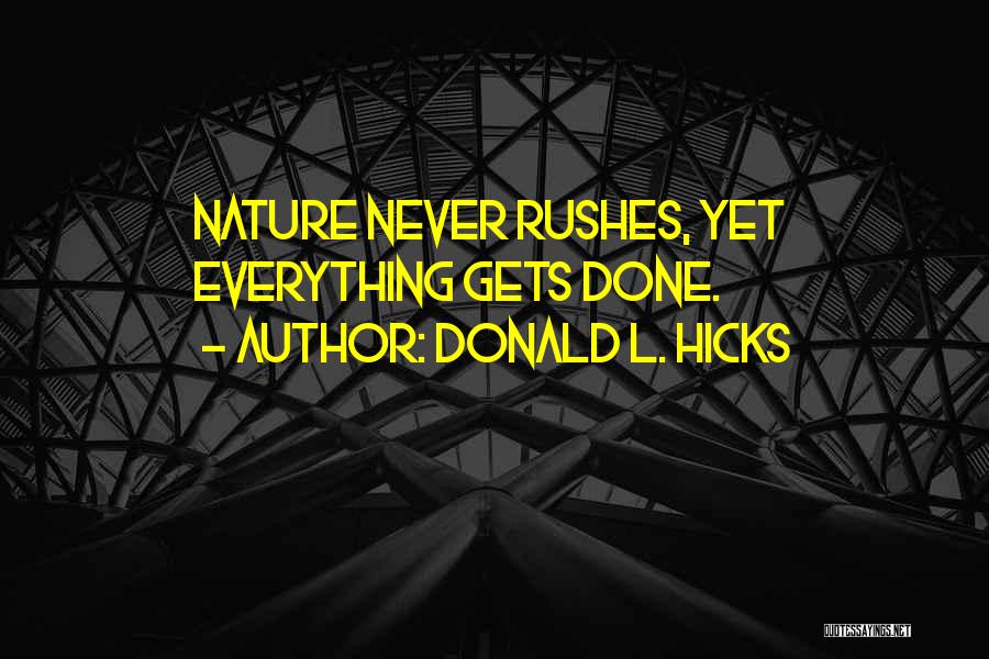 Donald L. Hicks Quotes: Nature Never Rushes, Yet Everything Gets Done.