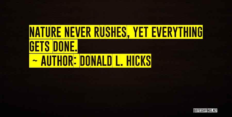 Donald L. Hicks Quotes: Nature Never Rushes, Yet Everything Gets Done.