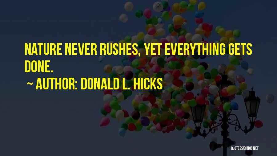 Donald L. Hicks Quotes: Nature Never Rushes, Yet Everything Gets Done.