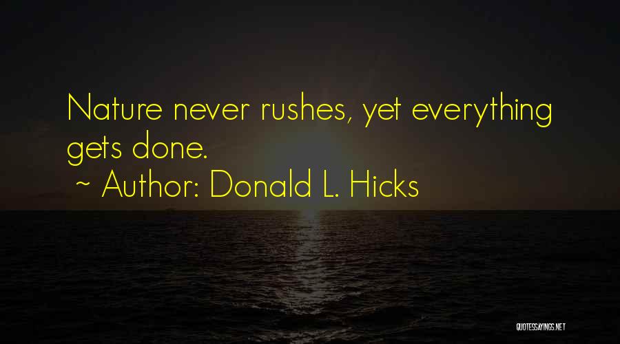 Donald L. Hicks Quotes: Nature Never Rushes, Yet Everything Gets Done.