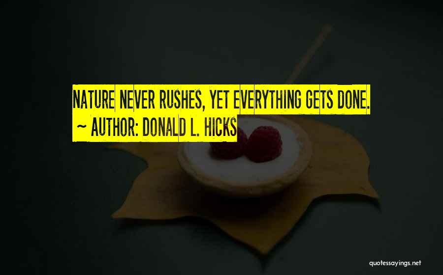 Donald L. Hicks Quotes: Nature Never Rushes, Yet Everything Gets Done.
