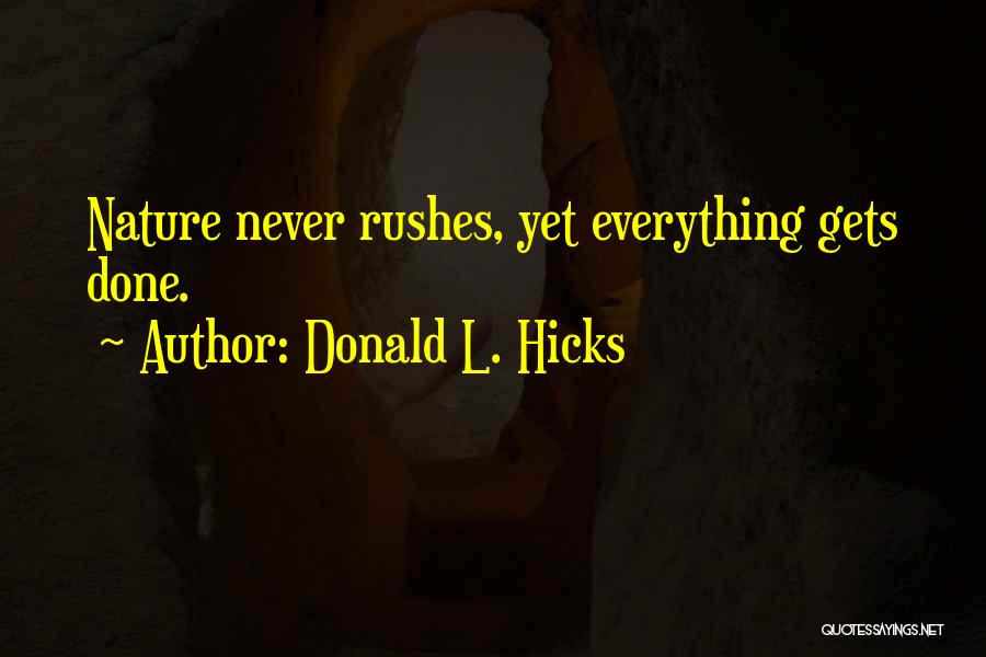 Donald L. Hicks Quotes: Nature Never Rushes, Yet Everything Gets Done.