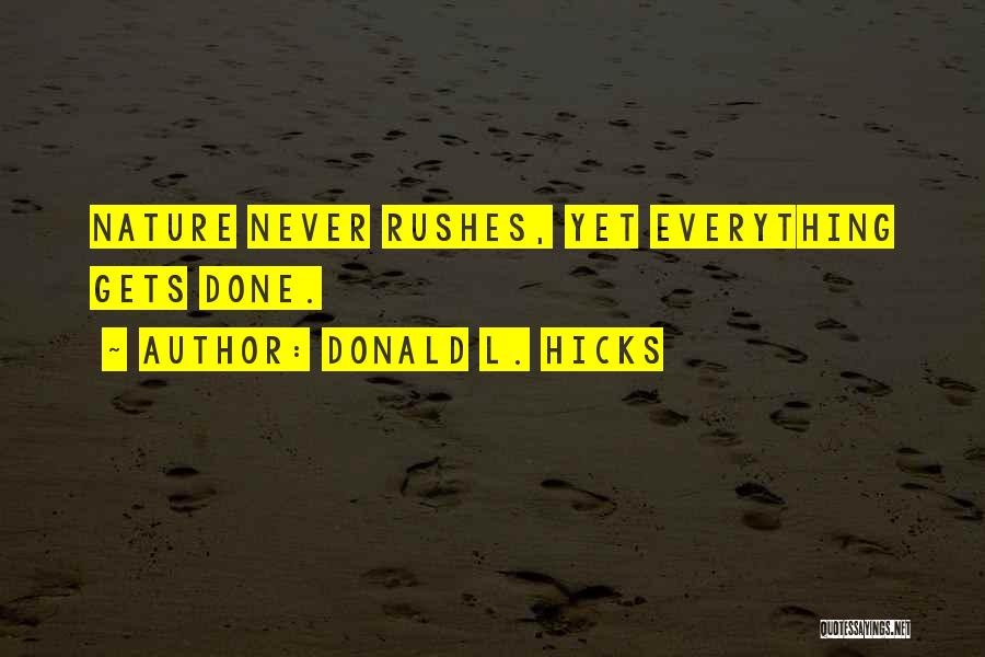 Donald L. Hicks Quotes: Nature Never Rushes, Yet Everything Gets Done.