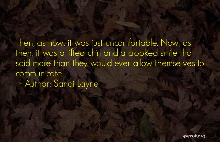 Sandi Layne Quotes: Then, As Now, It Was Just Uncomfortable. Now, As Then, It Was A Lifted Chin And A Crooked Smile That