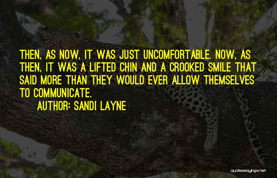 Sandi Layne Quotes: Then, As Now, It Was Just Uncomfortable. Now, As Then, It Was A Lifted Chin And A Crooked Smile That