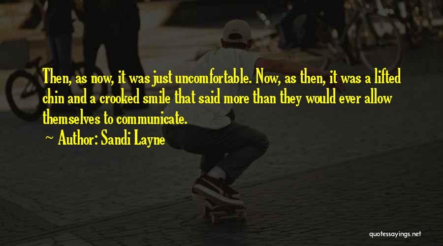 Sandi Layne Quotes: Then, As Now, It Was Just Uncomfortable. Now, As Then, It Was A Lifted Chin And A Crooked Smile That