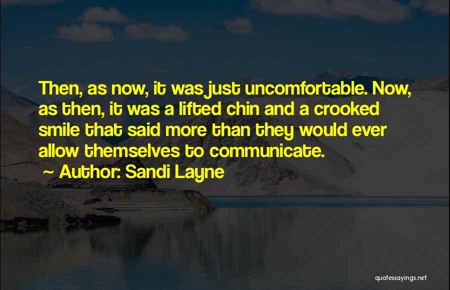 Sandi Layne Quotes: Then, As Now, It Was Just Uncomfortable. Now, As Then, It Was A Lifted Chin And A Crooked Smile That