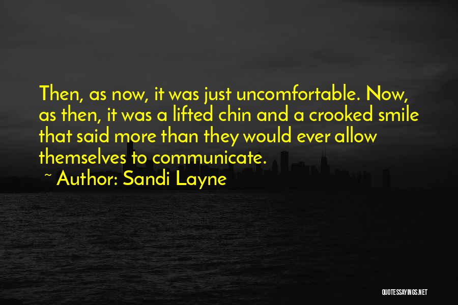 Sandi Layne Quotes: Then, As Now, It Was Just Uncomfortable. Now, As Then, It Was A Lifted Chin And A Crooked Smile That