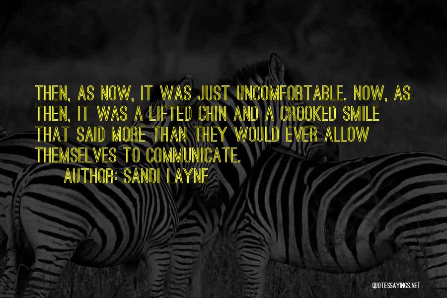 Sandi Layne Quotes: Then, As Now, It Was Just Uncomfortable. Now, As Then, It Was A Lifted Chin And A Crooked Smile That