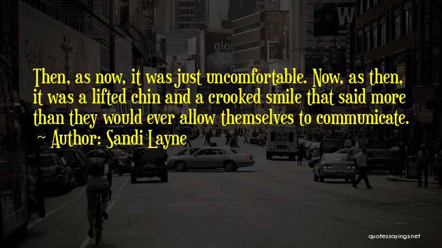 Sandi Layne Quotes: Then, As Now, It Was Just Uncomfortable. Now, As Then, It Was A Lifted Chin And A Crooked Smile That