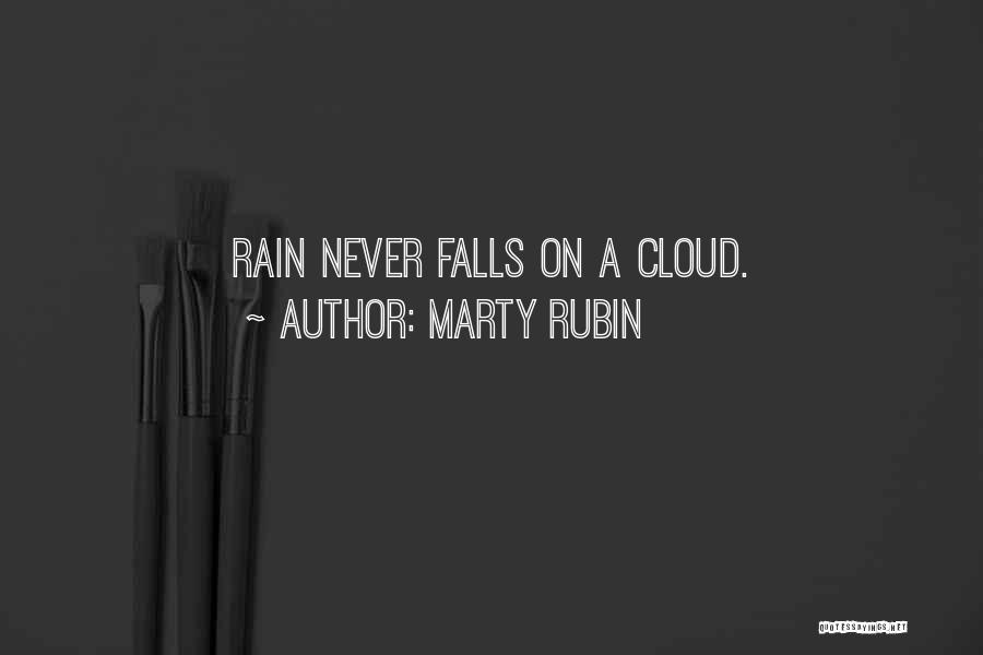 Marty Rubin Quotes: Rain Never Falls On A Cloud.