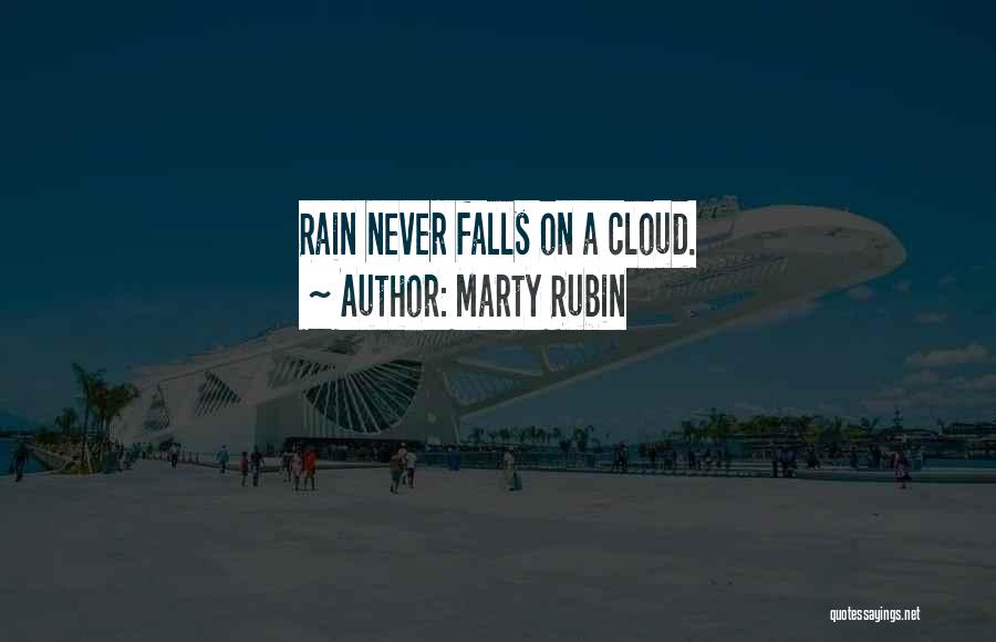 Marty Rubin Quotes: Rain Never Falls On A Cloud.