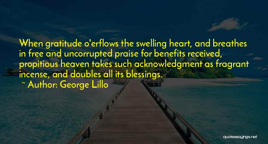 George Lillo Quotes: When Gratitude O'erflows The Swelling Heart, And Breathes In Free And Uncorrupted Praise For Benefits Received, Propitious Heaven Takes Such