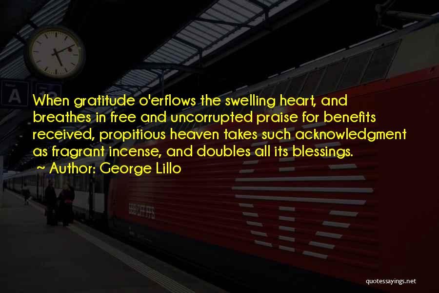 George Lillo Quotes: When Gratitude O'erflows The Swelling Heart, And Breathes In Free And Uncorrupted Praise For Benefits Received, Propitious Heaven Takes Such