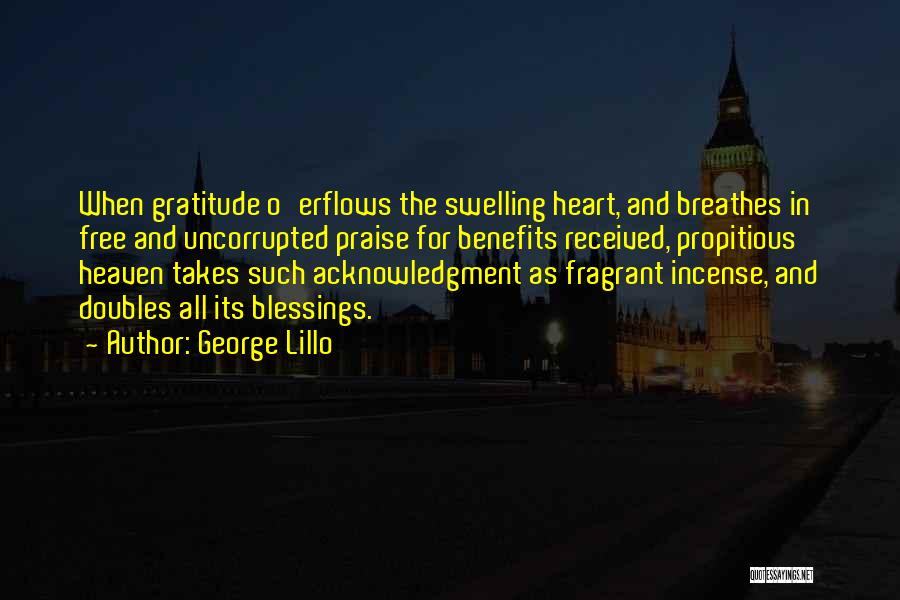 George Lillo Quotes: When Gratitude O'erflows The Swelling Heart, And Breathes In Free And Uncorrupted Praise For Benefits Received, Propitious Heaven Takes Such