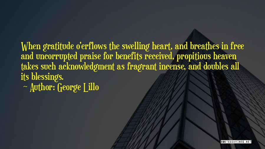 George Lillo Quotes: When Gratitude O'erflows The Swelling Heart, And Breathes In Free And Uncorrupted Praise For Benefits Received, Propitious Heaven Takes Such