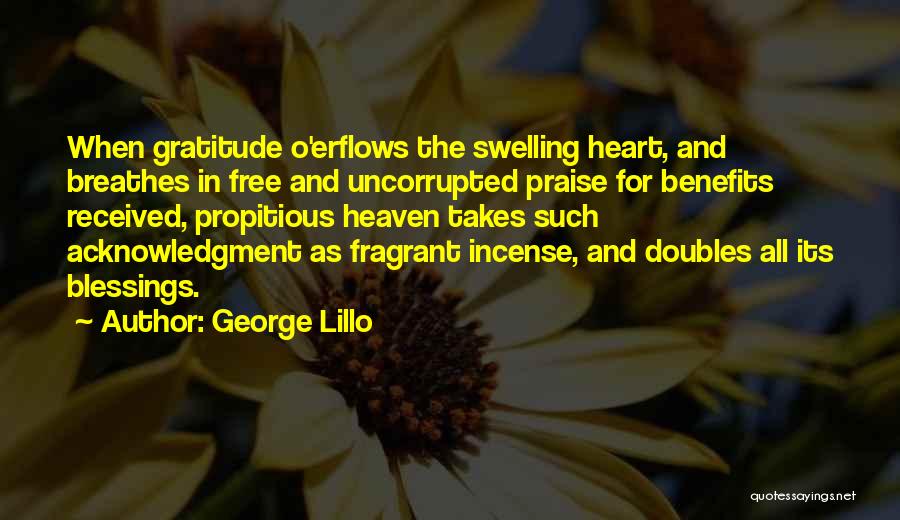 George Lillo Quotes: When Gratitude O'erflows The Swelling Heart, And Breathes In Free And Uncorrupted Praise For Benefits Received, Propitious Heaven Takes Such