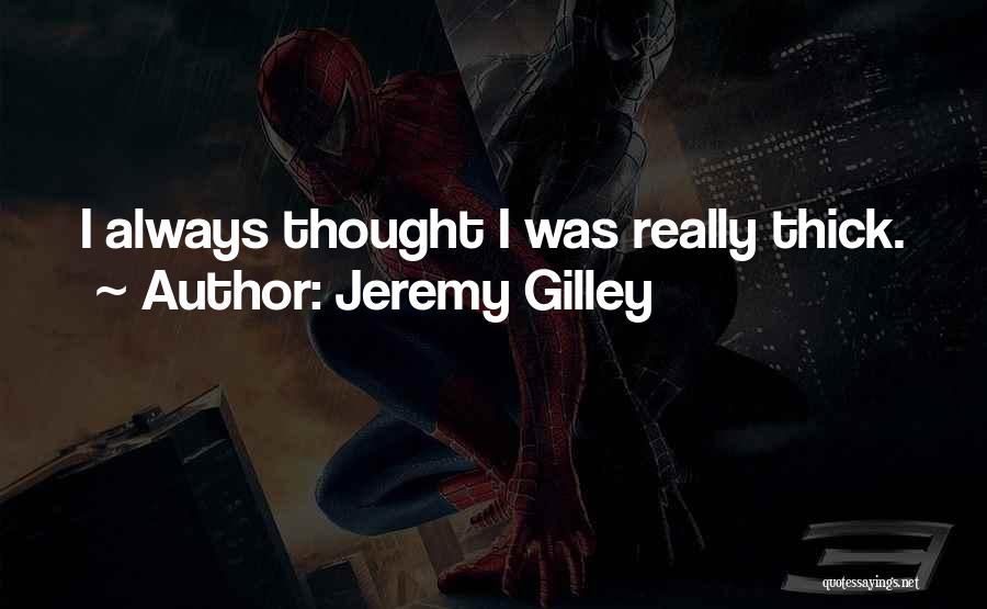 Jeremy Gilley Quotes: I Always Thought I Was Really Thick.