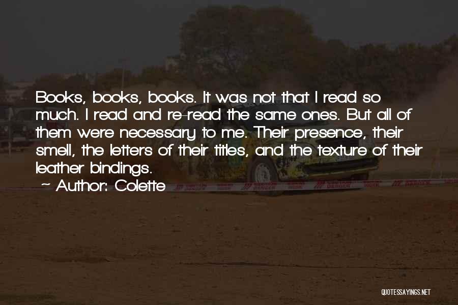 Colette Quotes: Books, Books, Books. It Was Not That I Read So Much. I Read And Re-read The Same Ones. But All