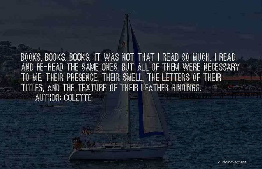 Colette Quotes: Books, Books, Books. It Was Not That I Read So Much. I Read And Re-read The Same Ones. But All