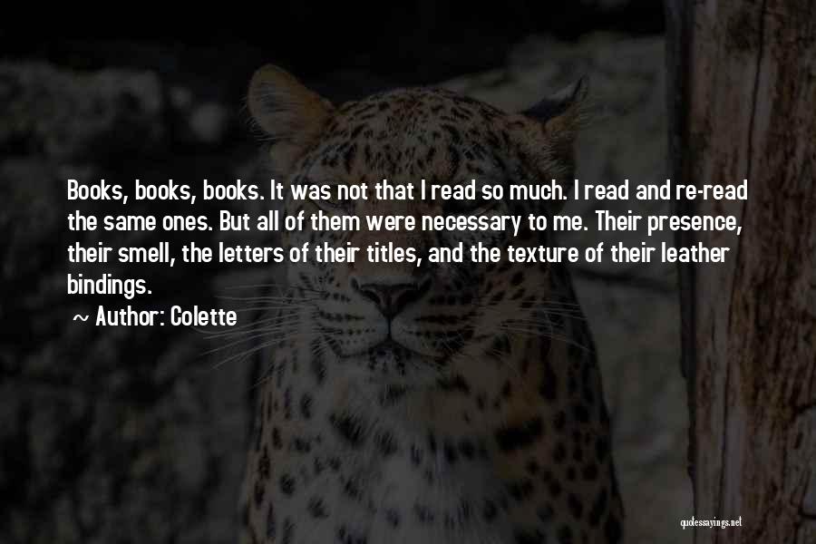 Colette Quotes: Books, Books, Books. It Was Not That I Read So Much. I Read And Re-read The Same Ones. But All