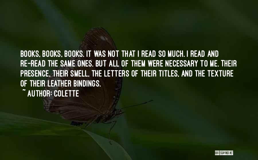 Colette Quotes: Books, Books, Books. It Was Not That I Read So Much. I Read And Re-read The Same Ones. But All