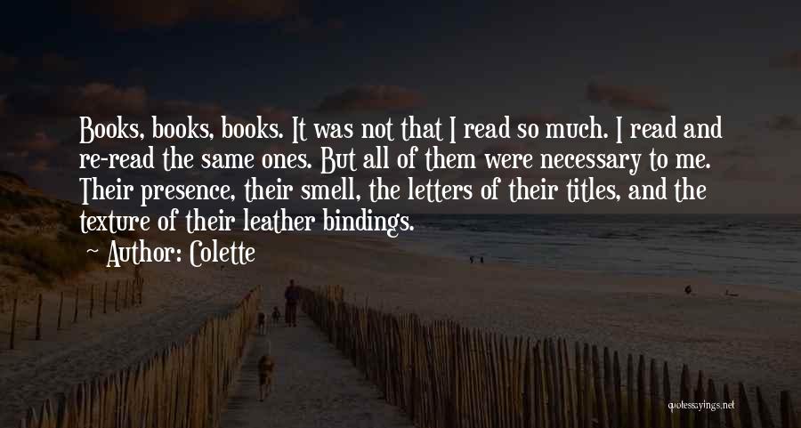 Colette Quotes: Books, Books, Books. It Was Not That I Read So Much. I Read And Re-read The Same Ones. But All