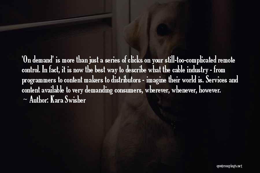 Kara Swisher Quotes: 'on Demand' Is More Than Just A Series Of Clicks On Your Still-too-complicated Remote Control. In Fact, It Is Now