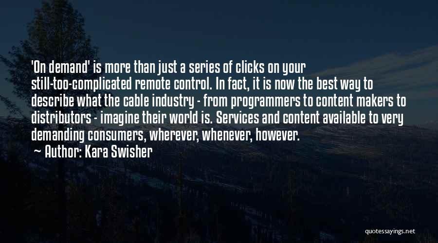 Kara Swisher Quotes: 'on Demand' Is More Than Just A Series Of Clicks On Your Still-too-complicated Remote Control. In Fact, It Is Now