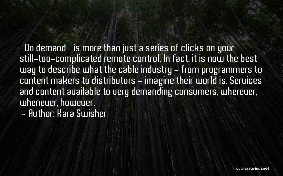 Kara Swisher Quotes: 'on Demand' Is More Than Just A Series Of Clicks On Your Still-too-complicated Remote Control. In Fact, It Is Now