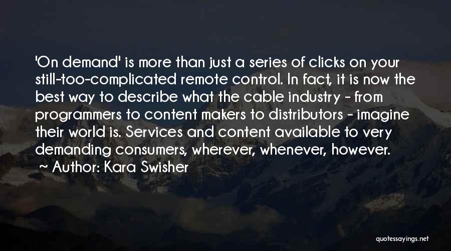 Kara Swisher Quotes: 'on Demand' Is More Than Just A Series Of Clicks On Your Still-too-complicated Remote Control. In Fact, It Is Now