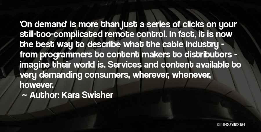 Kara Swisher Quotes: 'on Demand' Is More Than Just A Series Of Clicks On Your Still-too-complicated Remote Control. In Fact, It Is Now