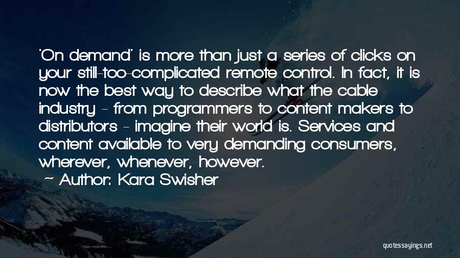 Kara Swisher Quotes: 'on Demand' Is More Than Just A Series Of Clicks On Your Still-too-complicated Remote Control. In Fact, It Is Now