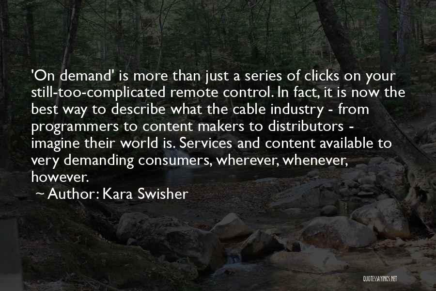 Kara Swisher Quotes: 'on Demand' Is More Than Just A Series Of Clicks On Your Still-too-complicated Remote Control. In Fact, It Is Now