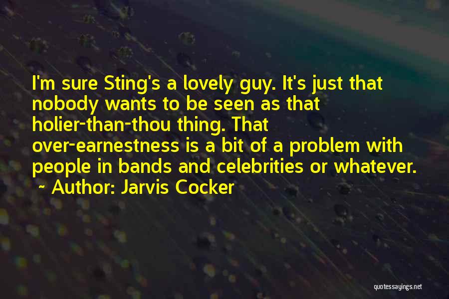 Jarvis Cocker Quotes: I'm Sure Sting's A Lovely Guy. It's Just That Nobody Wants To Be Seen As That Holier-than-thou Thing. That Over-earnestness