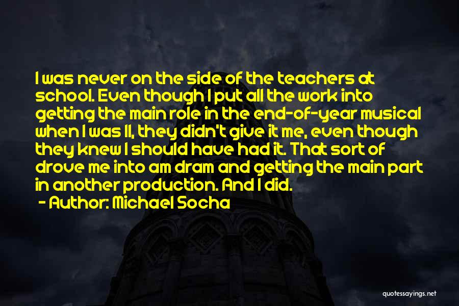 Michael Socha Quotes: I Was Never On The Side Of The Teachers At School. Even Though I Put All The Work Into Getting