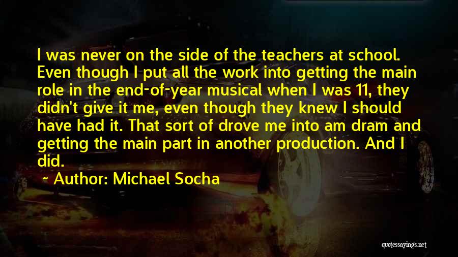 Michael Socha Quotes: I Was Never On The Side Of The Teachers At School. Even Though I Put All The Work Into Getting