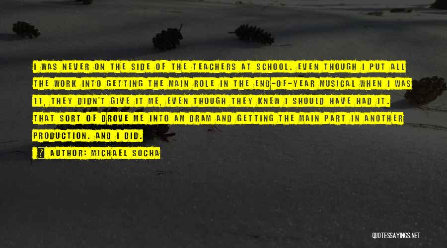 Michael Socha Quotes: I Was Never On The Side Of The Teachers At School. Even Though I Put All The Work Into Getting