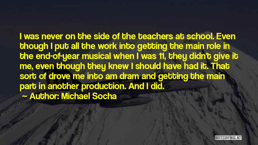 Michael Socha Quotes: I Was Never On The Side Of The Teachers At School. Even Though I Put All The Work Into Getting