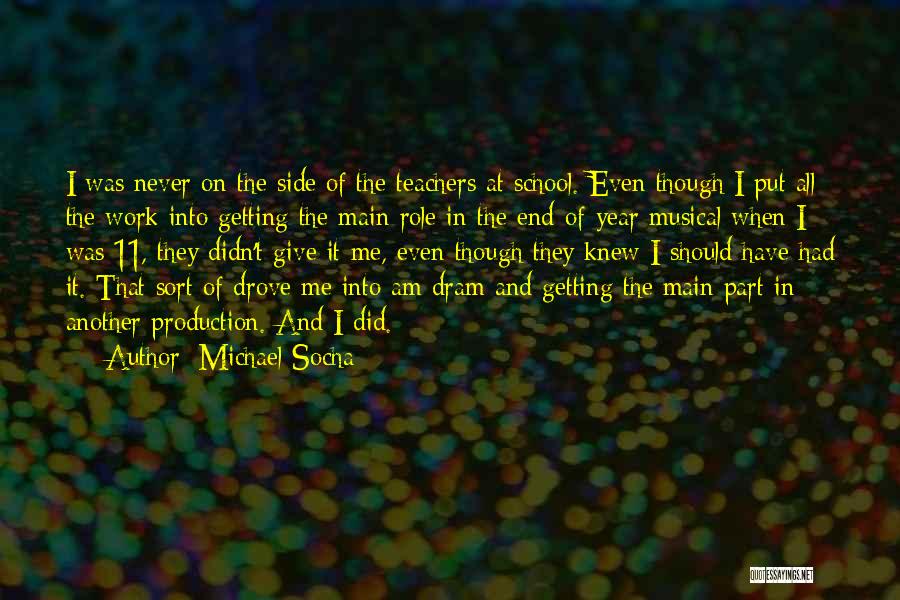 Michael Socha Quotes: I Was Never On The Side Of The Teachers At School. Even Though I Put All The Work Into Getting