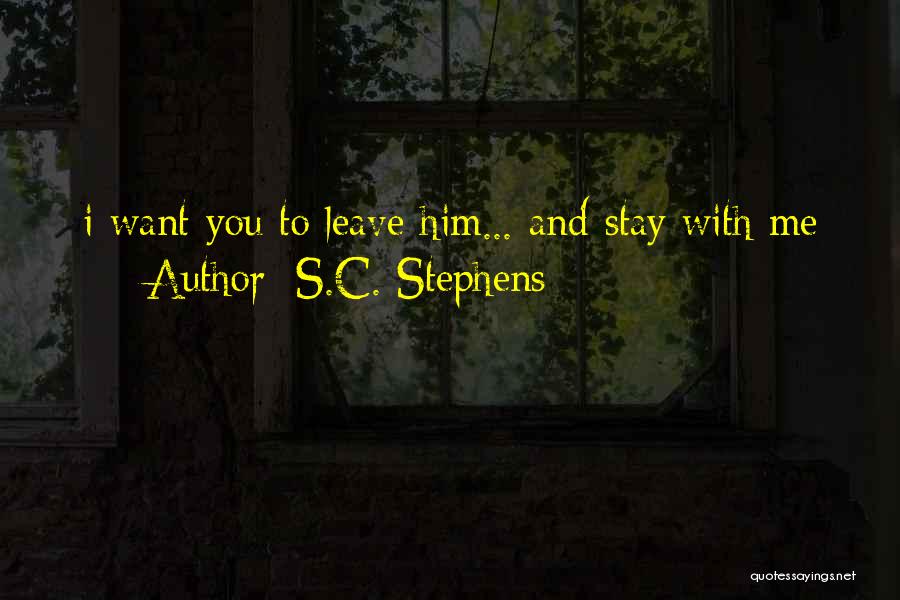 S.C. Stephens Quotes: I Want You To Leave Him... And Stay With Me